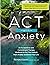 ACT with Anxiety: An Acceptance and Commitment Therapy Workbook to Get You Unstuck from Anxiety and Enrich Your Life