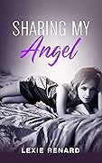 Sharing my Angel: Hotwife, Wife Sharing Erotica