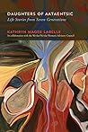Daughters of Aataentsic: Life Stories from Seven Generations (Volume 100) (McGill-Queen's Indigenous and Northern Studies) Daughters of Aataentsic: Life Stories from Seven Generations (Volume 100) (McGill-Queen's Indigenous and Northern Studies)
