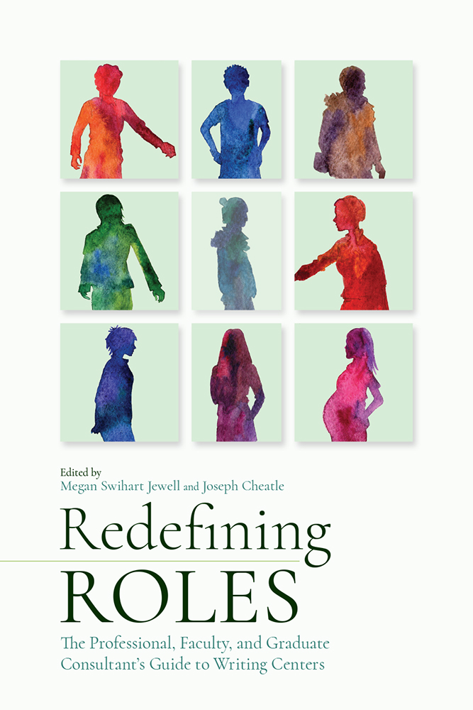 Redefining Roles: The Professional, Faculty, and Graduate Consultant’s Guide to Writing Centers