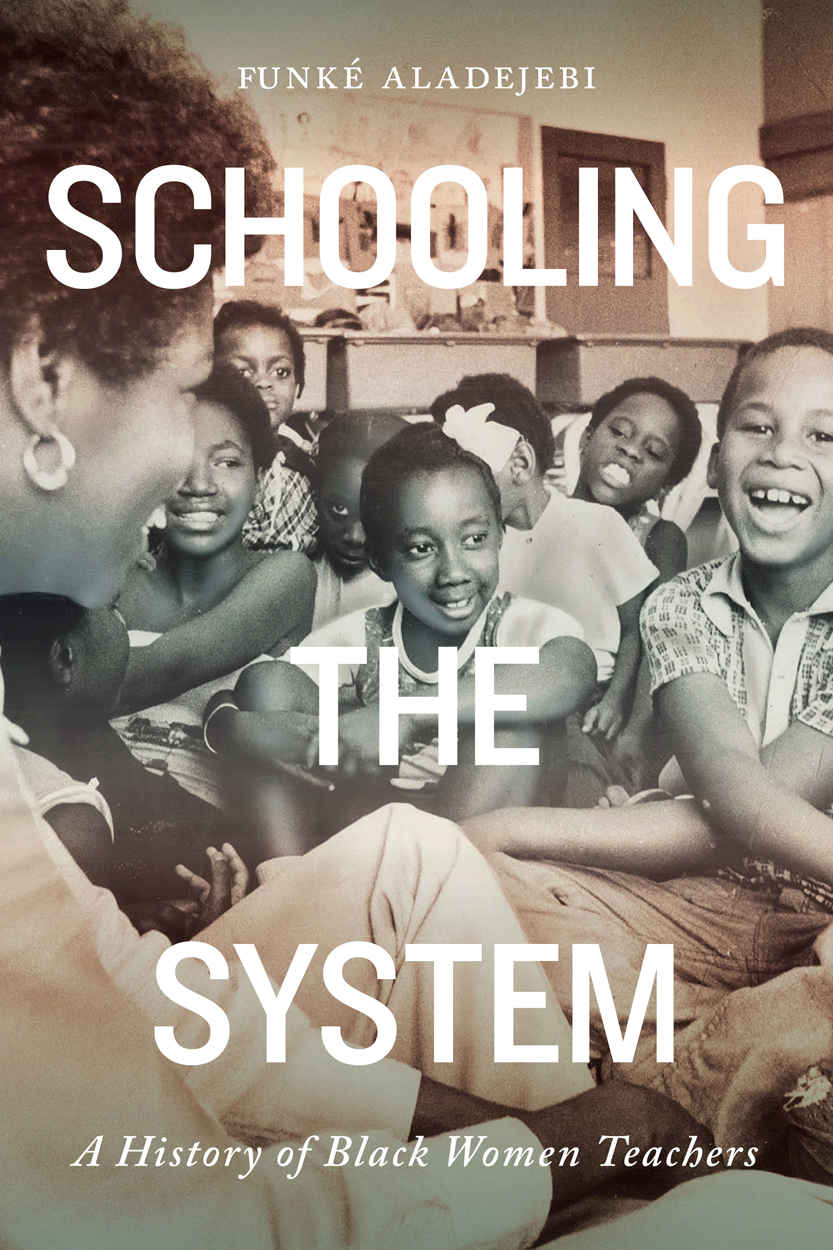 Schooling the System: A History of Black Women Teachers (Rethinking Canada in the World, 8) (Volume 8)