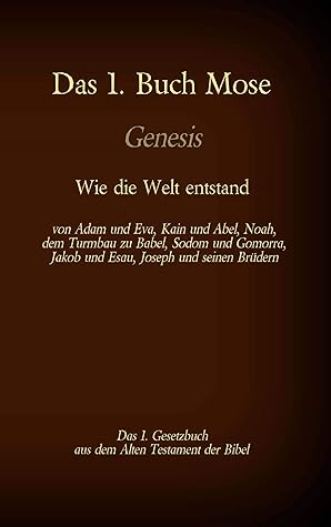 Das 1. Buch Mose, Genesis, das 1. Gesetzbuch aus der Bibel - Wie die Welt entstand: von Adam und Eva, Kain und Abel, Noah, dem Turmbau zu Babel, Sodom ... Bibel als Einzelausgabe 27)