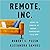 Remote, Inc.: How to Thrive at Work . . . Wherever You Are
