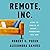 Remote, Inc.: How to Thrive at Work . . . Wherever You Are