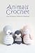 Animals Crochet: Cute Amigurumi Patterns for Beginners: Animals Amigurumi Book