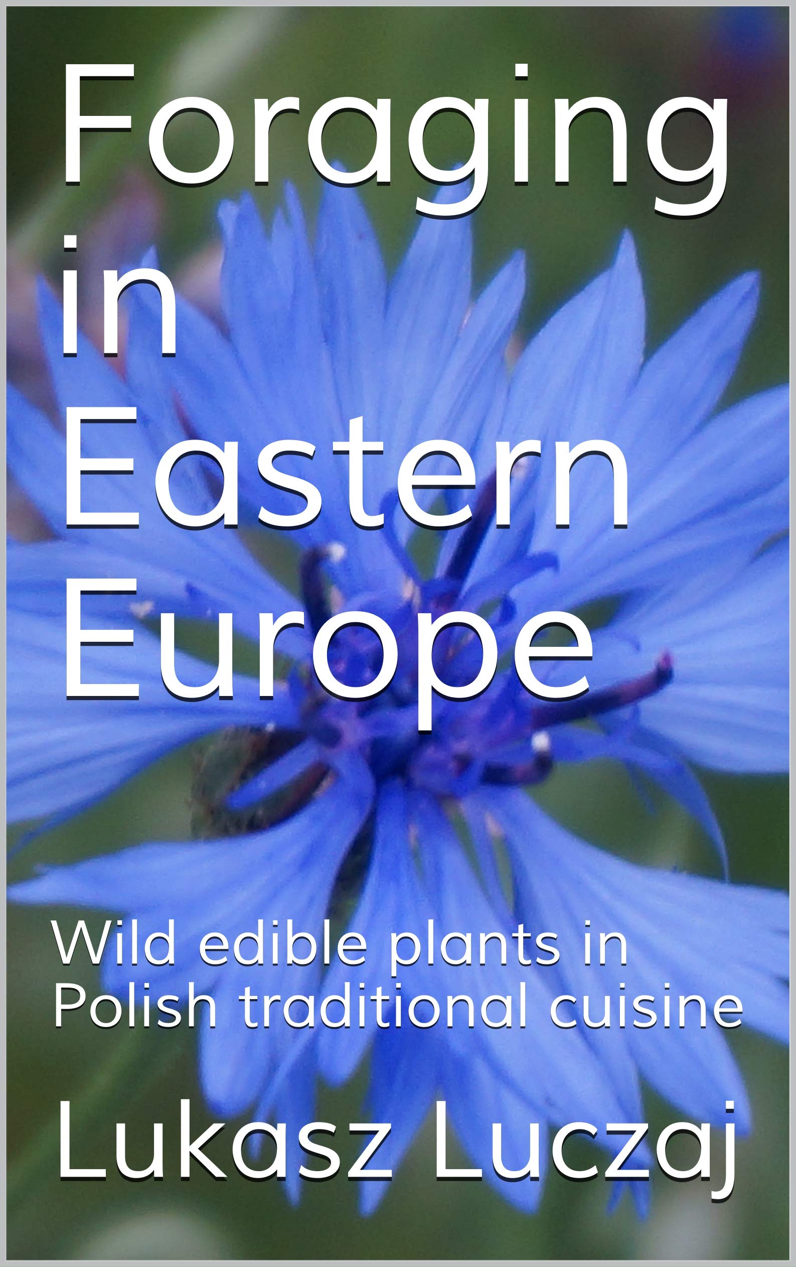 Foraging in Eastern Europe: Wild edible plants in Polish traditional cuisine (Kindle Edition)