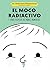 El moco radiactivo: y otros desvelos de padres primerizos