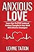 Anxious in Love: Why Feeling Anxious, Insecure and Attached in Love is Hurting Your Relationships. Learn How To STOP Irrational Thoughts In Your Mind With Effective Strategies!
