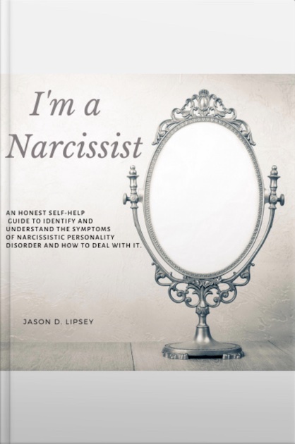 I'm a narcissist: An Honest Self-Help Guide to identify and understand the symptoms of Narcissistic Personality Disorder and how to deal with it