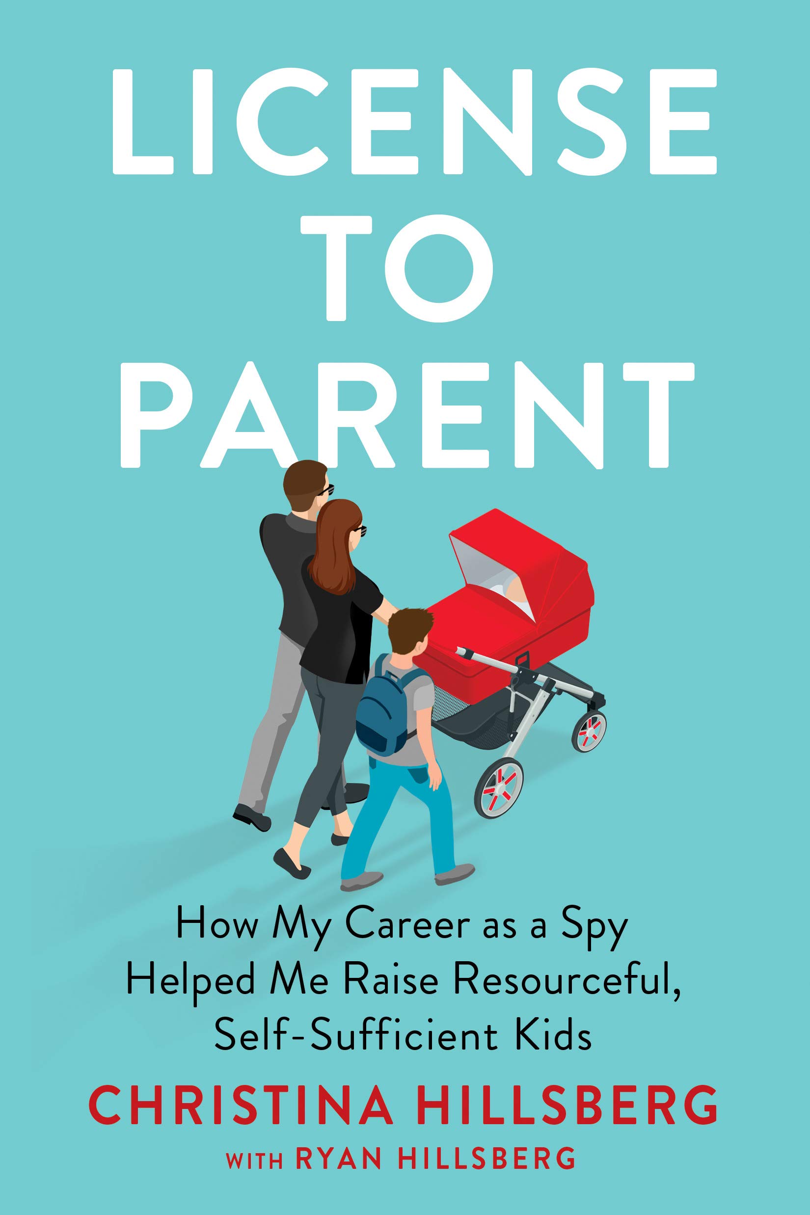 License to Parent: How My Career As a Spy Helped Me Raise Resourceful, Self-Sufficient Kids (Kindle Edition)