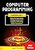 COMPUTER PROGRAMMING: 4 Books in 1: Data Science, Hacking with Kali Linux, Computer Networking for Beginners, Python Programming. Coding Language for Machine Learning and Artificial Intelligence