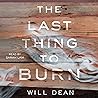 The Last Thing to Burn by Will Dean
