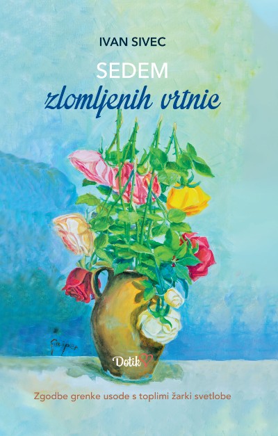 Sedem zlomljenih vrtnic: Zgodbe grenke usode s toplimi žarki svetlobe (Hardcover)