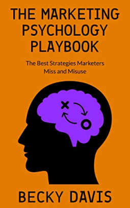 The Marketing Psychology Playbook: The Best Strategies Marketers Miss and Misuse