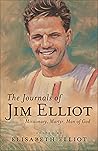 The Journals of Jim Elliot: Missionary, Martyr, Man of God