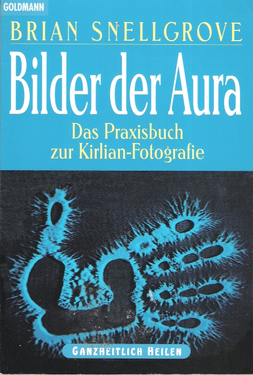 Bilder der Aura : Das Praxisbuch zur Kirlian-Fotografie (Ganzheitlich heilen)