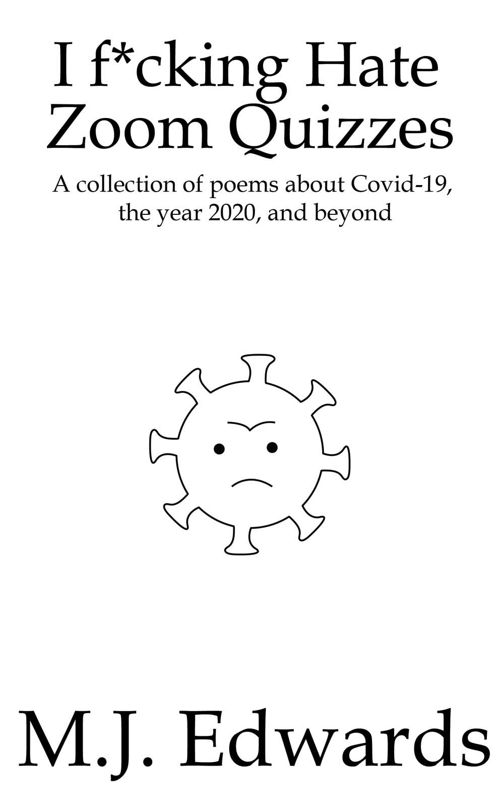 I F*cking Hate Zoom Quizzes: A collection of poems about Covid-19, the year 2020, and beyond (Kindle Edition)