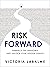 Risk Forward: Embrace the Unknown and Unlock Your Hidden Genius