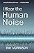 I Hear the Human Noise