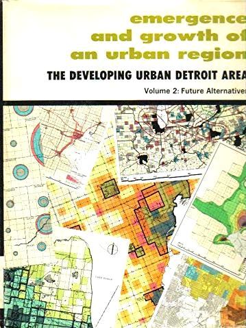 Emergence and Growth of an Urban Region: The Developing Urban Detroit Area  (Volume 2: Future Alternatives)