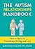 The Autism Relationships Handbook: How to Thrive in Friendships, Dating, and Love
