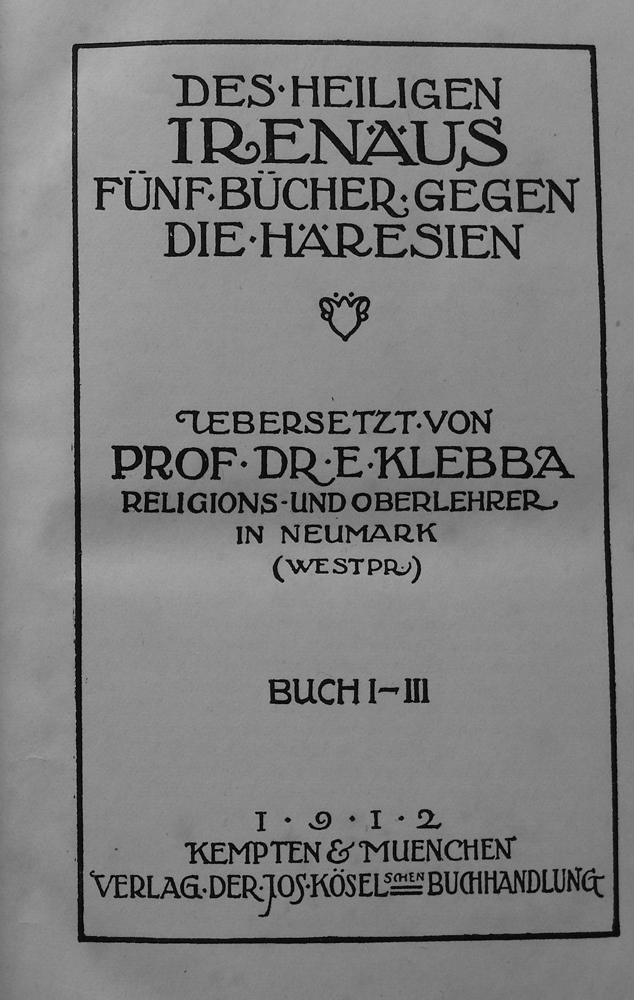 Des heiligen Irenäus fünf Bücher gegen die Häresien. Aus dem Griechischen übersetzt von E. Klebba. (Bibliothek der Kirchenväter, 1. Reihe, Band 3)