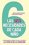 Las 6 necesidades de cada niño: Empoderar a padres e hijos a través de la ciencia de la conexión