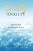 Godly Anxiety: Spiritual To...