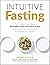 Intuitive Fasting: The Flexible Four-week Intermittent Fasting Plan to Recharge Your Metabolism and Renew Your Health