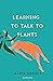 Learning to Talk to Plants