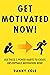 GET MOTIVATED NOW!: USE THESE 5 POWER HABITS TO CREATE UNSTOPPABLE MOTIVATION NOW!