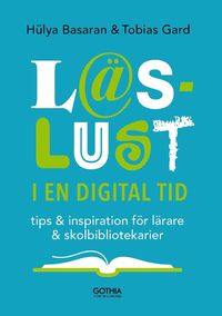 Läslust i en digital tid: Tips & inspiration för lärare & skolbibliotekarier