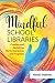 Mindful School Libraries: Creating and Sustaining Nurturing Spaces and Programs