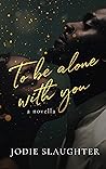 To Be Alone With You by Jodie Slaughter