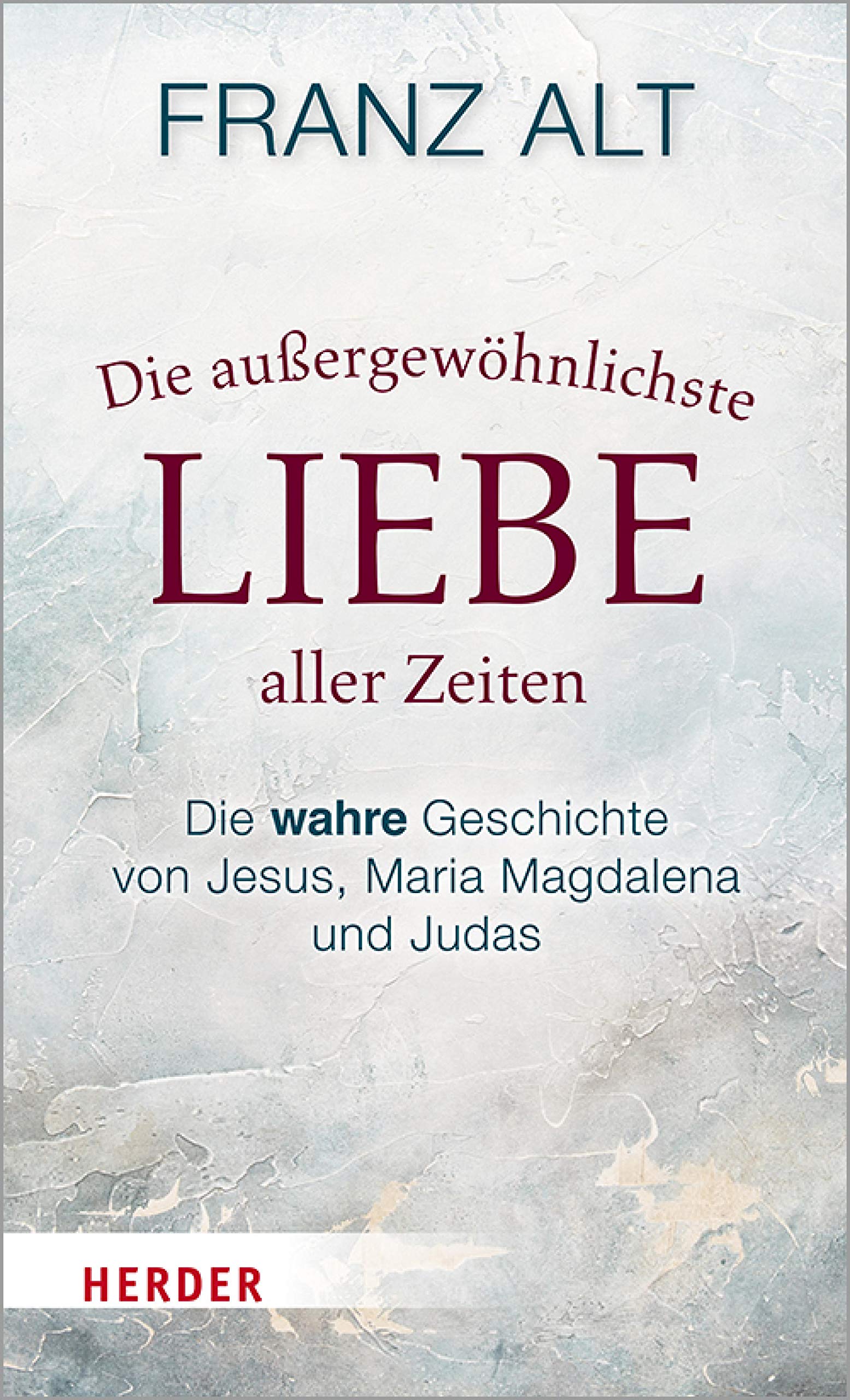 Die außergewöhnlichste Liebe aller Zeiten: Die wahre Geschichte von Jesus, Maria Magdalena und Judas (German Edition)