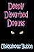 Deeply Disturbed Donuts