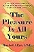 The Pleasure Is All Yours: ...