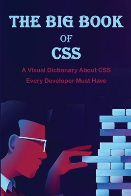 The Big Book Of CSS: A Visual Dictionary About CSS Every Developer Must Have: Css Visual Books