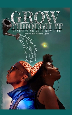 Grow Through It: Manifesting Your New Life