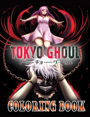 Tokyo Ghoul Coloring Book: A Must-Have Item For Relaxation And Stress Relief Which Includes Many Illustrations Of Tokyo Ghoul