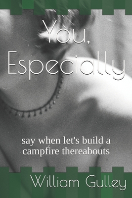 You, Especially: say when let's build a campfire thereabouts
