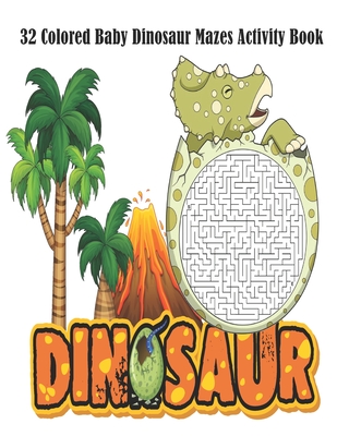 32 Colored Baby Dinosaur Mazes Activity Book: Dinosaur Puzzles For Kids Ages 4-8, Toddler Puzzle Book Ages 2-4 Yr Old, Dinosaur Puzzle Book For Kids, Toddlers and Preschoolers