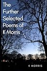 The Further Selected Poems of K Morris by K. Morris