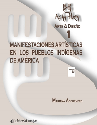 Manifestaciones artísticas en los pueblos indígenas de América: Achy Huen - Arte y Diseño 1 (Spanish Edition)