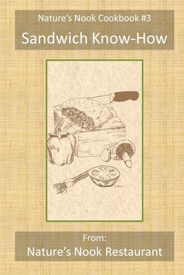 Sandwich Know-How: From Nature's Nook Restaurant (Nature's Nook Cookbook)