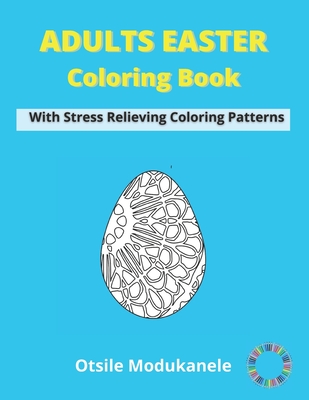 Adult Easter Coloring Book: Easter Coloring Book For Adults With Stress Relieving Coloring Patterns | Fun, Easy and Relaxing | Family Indoor Activities