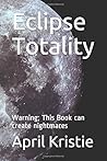 Eclipse Totality: Warning; This Book can create nightmares (Eclipse Totality Trilogy) Eclipse Totality: Warning; This Book can create nightmares (Eclipse Totality Trilogy)