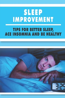 Sleep Improvement: Tips For Better Sleep, Ace Insomnia, And Be Healthy: Sleep Tips For Shift Workers