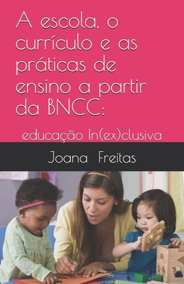 A escola, o currículo e as práticas de ensino a partir da BNCC:: educação In(ex)clusiva (Portuguese Edition)