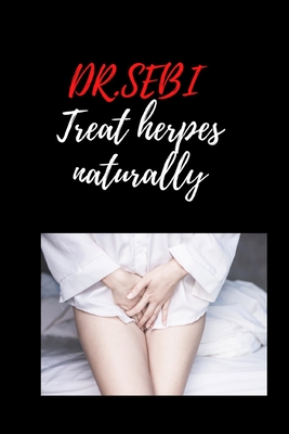 DR.SEBI Treat herpes naturally: Treat all types of herpes naturally and in the shortest time with Doctor SEBI